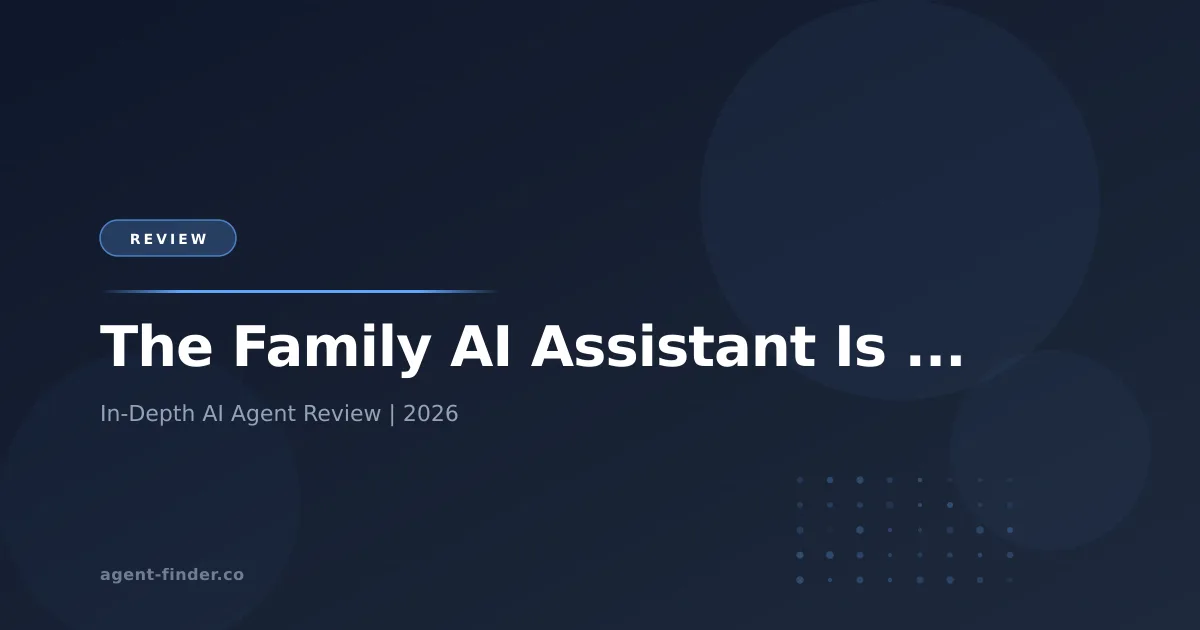 The Family AI Assistant Is Here — And It's Not What You Think - AI Agent Review | Agent Finder